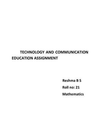 TECHNOLOGY AND COMMUNICATION
EDUCATION ASSIGNMENT
Reshma B S
Roll no: 21
Mathematics
 