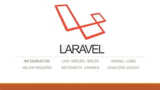 LARAVEL
LUIS MIGUEL BALZA
BETZABETH LINARES
1
NTEGRANTES:
HELEN BRICEÑO
RAFAEL LOBO
LEAN DRO GODOY
 