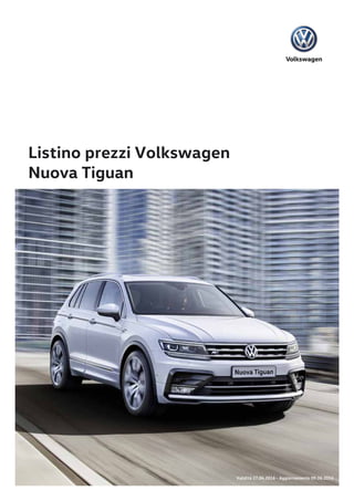 Listino prezzi Volkswagen
Nuova Tiguan
Validità 27.04.2016 - Aggiornamento 09.06.2016
 