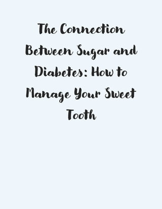 The Connection
Between Sugar and
Diabetes: How to
Manage Your Sweet
Tooth
 