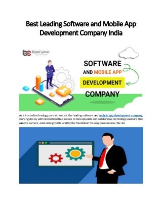 Best Leading Software and Mobile App
Development Company India
As a trusted technology partner, we are the leading software and mobile app development company,
working closely with international businesses to conceptualize and build unique technology solutions that
remove barriers, accelerate growth, and lay the foundation for long-term success. We do.
 