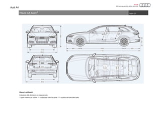 Audi A4
Pagina: 2/2
Misure in millimetri.
Indicazione delle dimensioni con massa a vuoto.
* Spazio massimo per la testa. ** Larghezza al livello dei gomiti. *** Larghezza al livello delle spalle.
Misure A4 Avant
1
 