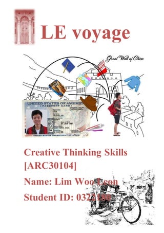 Creative Thinking Skills
[ARC30104]
Name: Lim Woo Leon
Student ID: 0322180
LE voyage
créatif
 