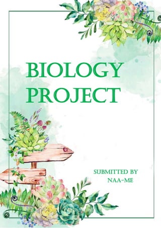 yo
Biology
Project
Submitted by
Naa-Me
 