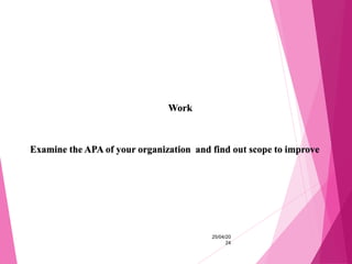 Work
25/04/20
24
Examine the APA of your organization and find out scope to improve
 