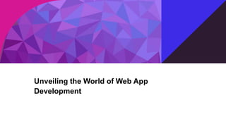 Unveiling the World of Web App
Development
 