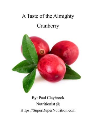 ATaste of the Almighty
Cranberry
By: Paul Claybrook
Nutritionist @
Https://SuperDuperNutrition.com
 