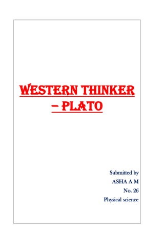 Western Thinker
– PLATO
Submitted by
ASHA A M
No. 26
Physical science
 