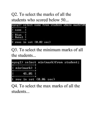 Q2. To select the marks of all the
students who scored below 50...
Q3. To select the minimum marks of all
the students...
...