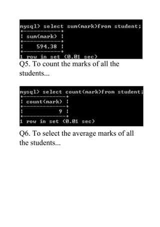 Q5. To count the marks of all the
students...
Q6. To select the average marks of all
the students...
 