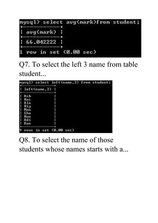 Q7. To select the left 3 name from table
student...
Q8. To select the name of those
students whose names starts with a...
 