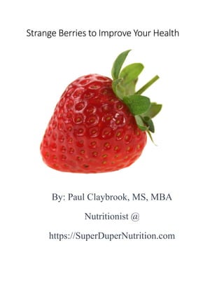 Strange Berries to Improve Your Health
By: Paul Claybrook, MS, MBA
Nutritionist @
https://SuperDuperNutrition.com
 