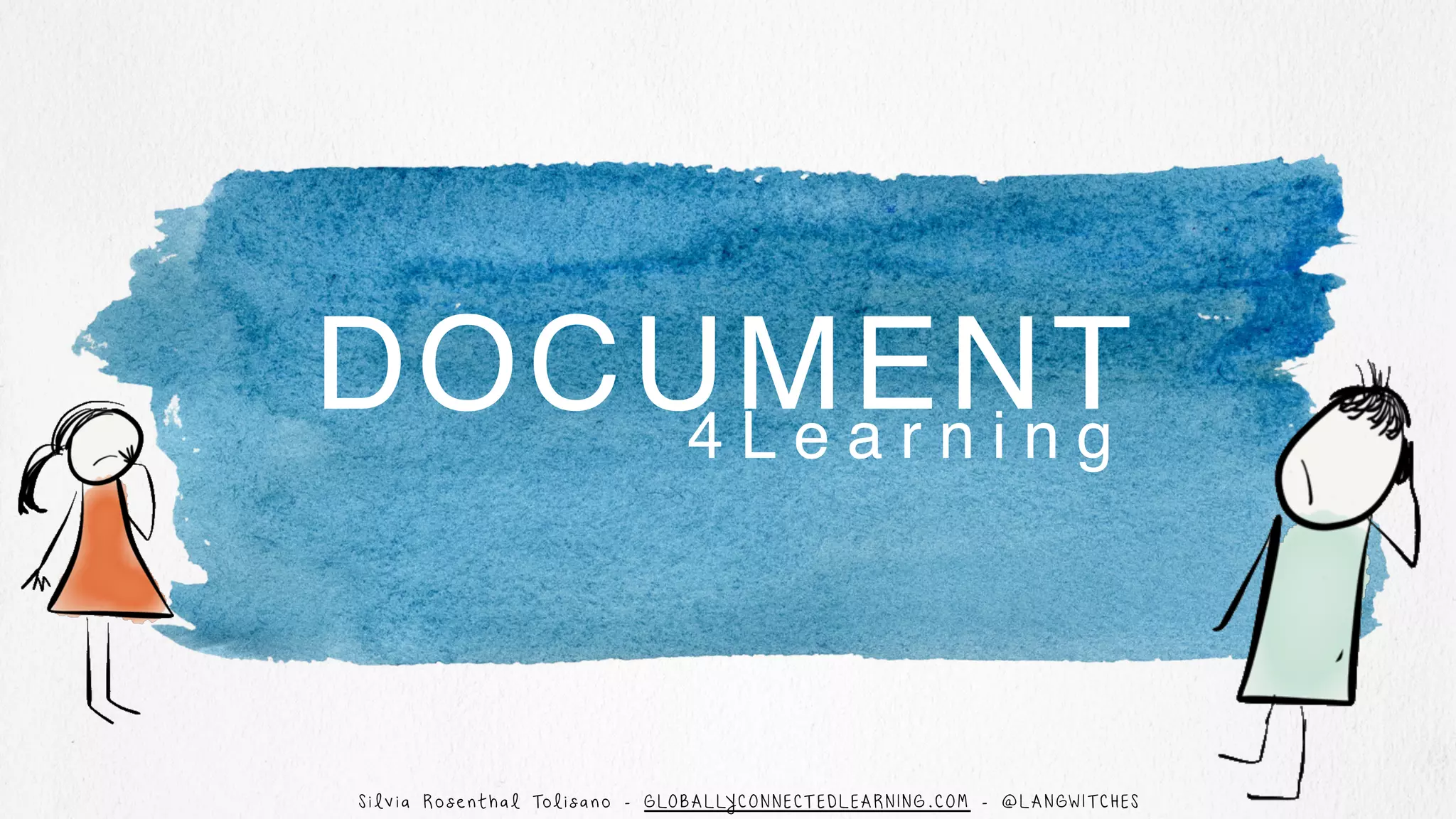 4 L e a r n i n g
DOCUMENT
S i l v i a R o s e nt h a l Tol i s a n o - G LO B A L LY C O N N E CT E D L E A R N I N G . C O M - @ L A N GW I T C H E S
 
