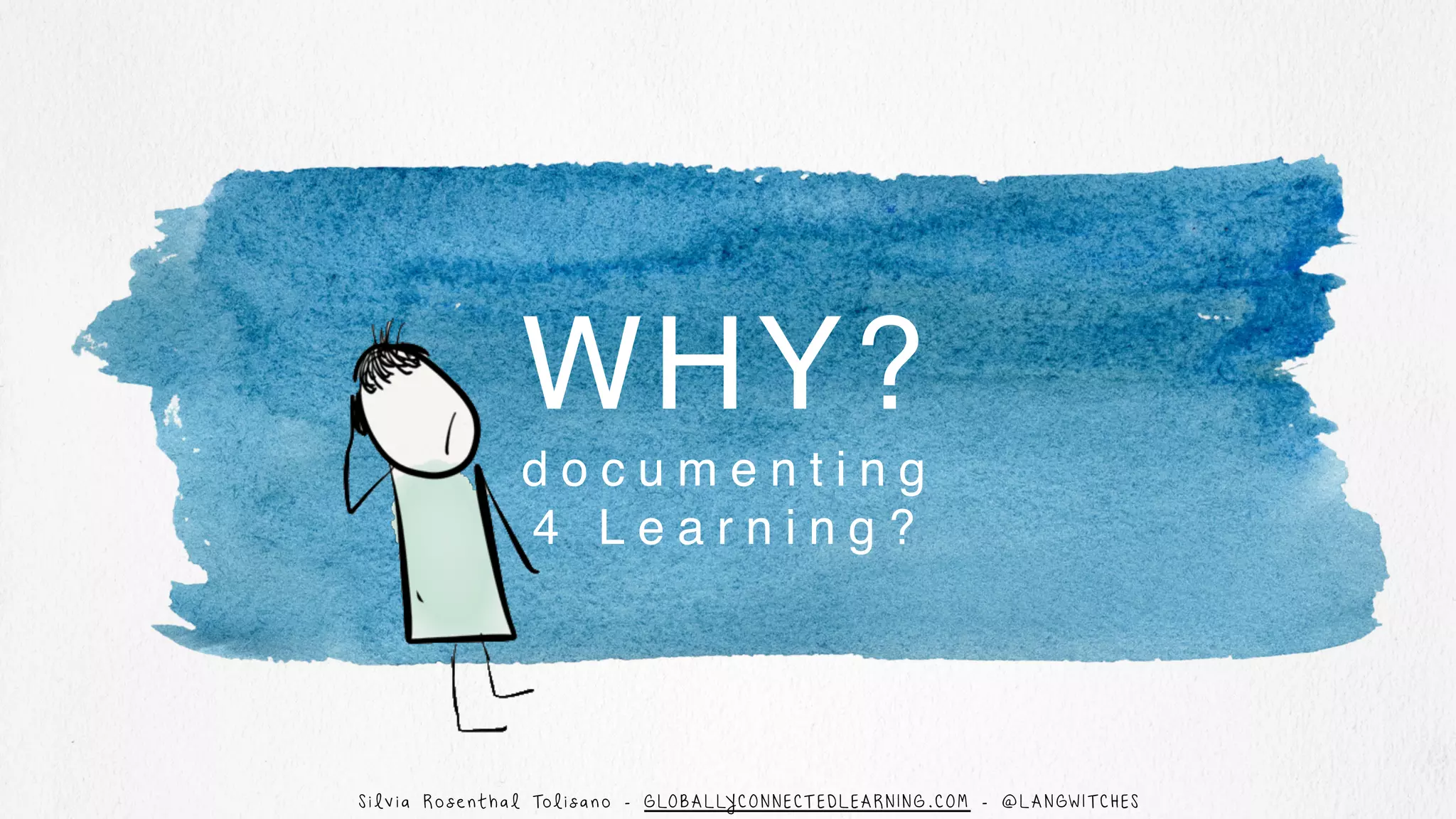 d o c u m e n t i n g
4 L e a r n i n g ?
WHY?
S i l v i a R o s e nt h a l Tol i s a n o - G LO B A L LY C O N N E CT E D L E A R N I N G . C O M - @ L A N GW I T C H E S
 