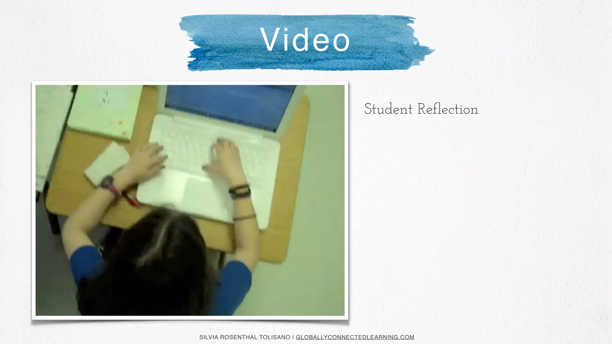 SILVIA ROSENTHAL TOLISANO | GLOBALLYCONNECTEDLEARNING.COM
Student Reflection
Video
 