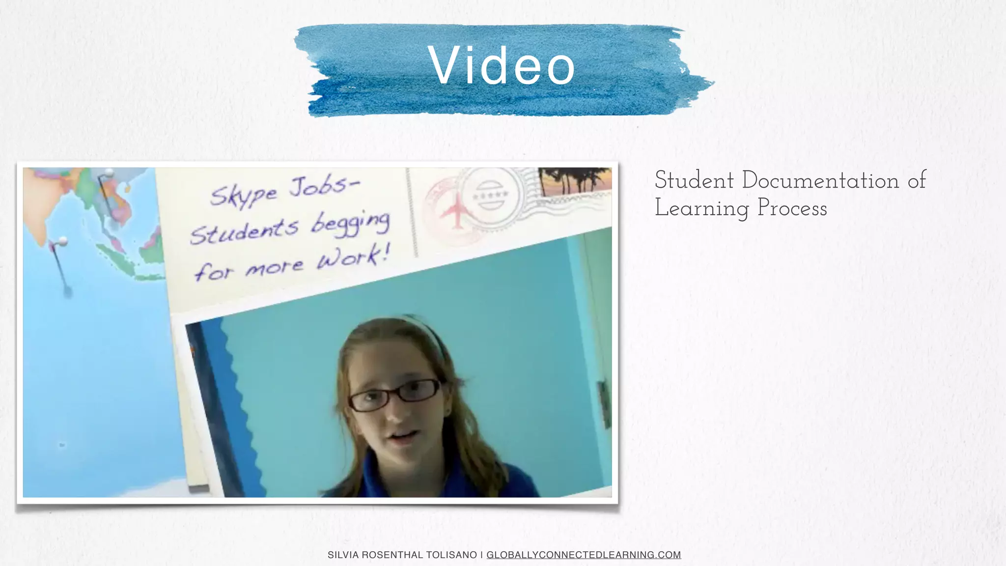 SILVIA ROSENTHAL TOLISANO | GLOBALLYCONNECTEDLEARNING.COM
Student Documentation of
Learning Process
Video
 