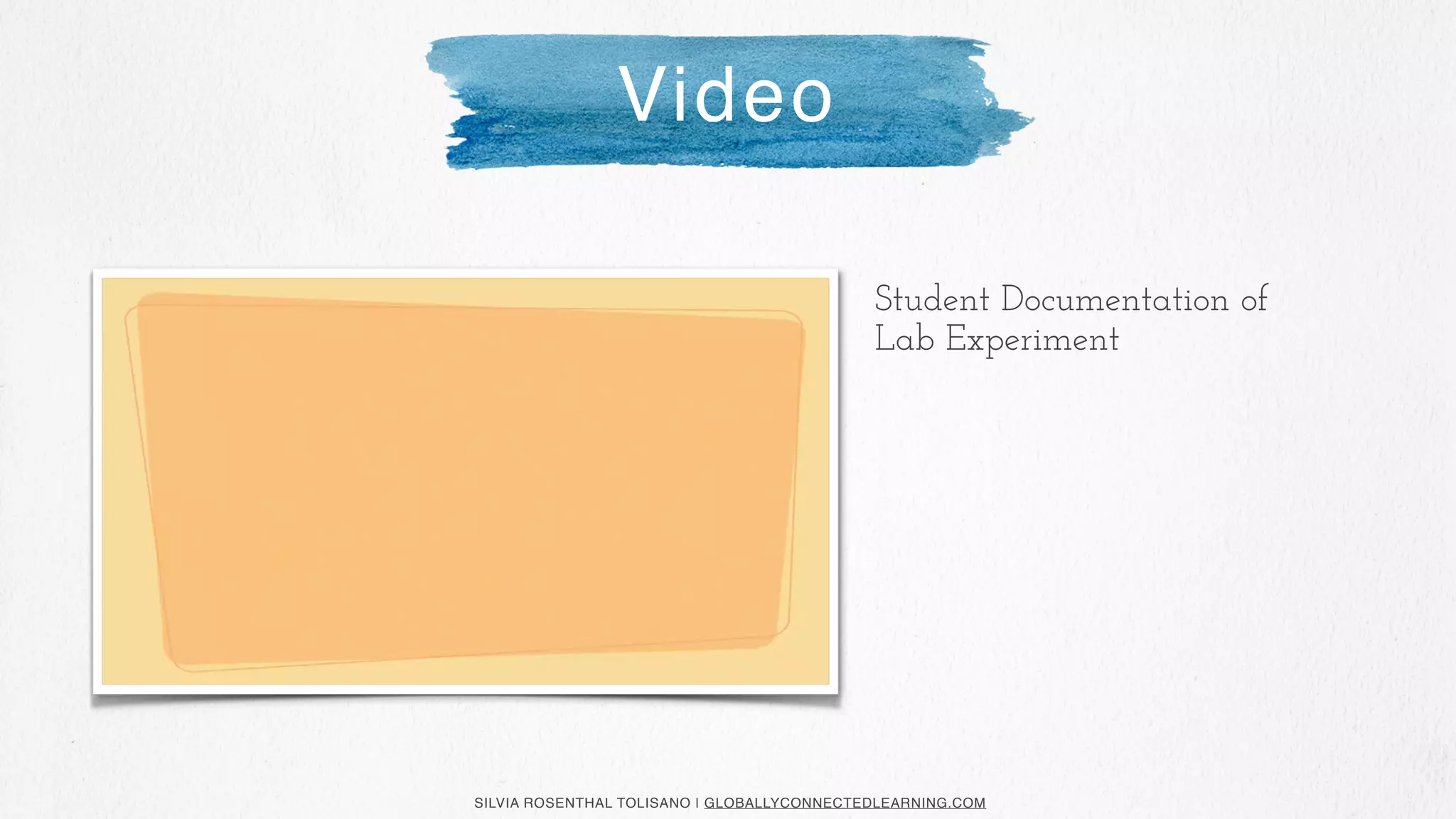 SILVIA ROSENTHAL TOLISANO | GLOBALLYCONNECTEDLEARNING.COM
Student Documentation of
Lab Experiment
Video
 