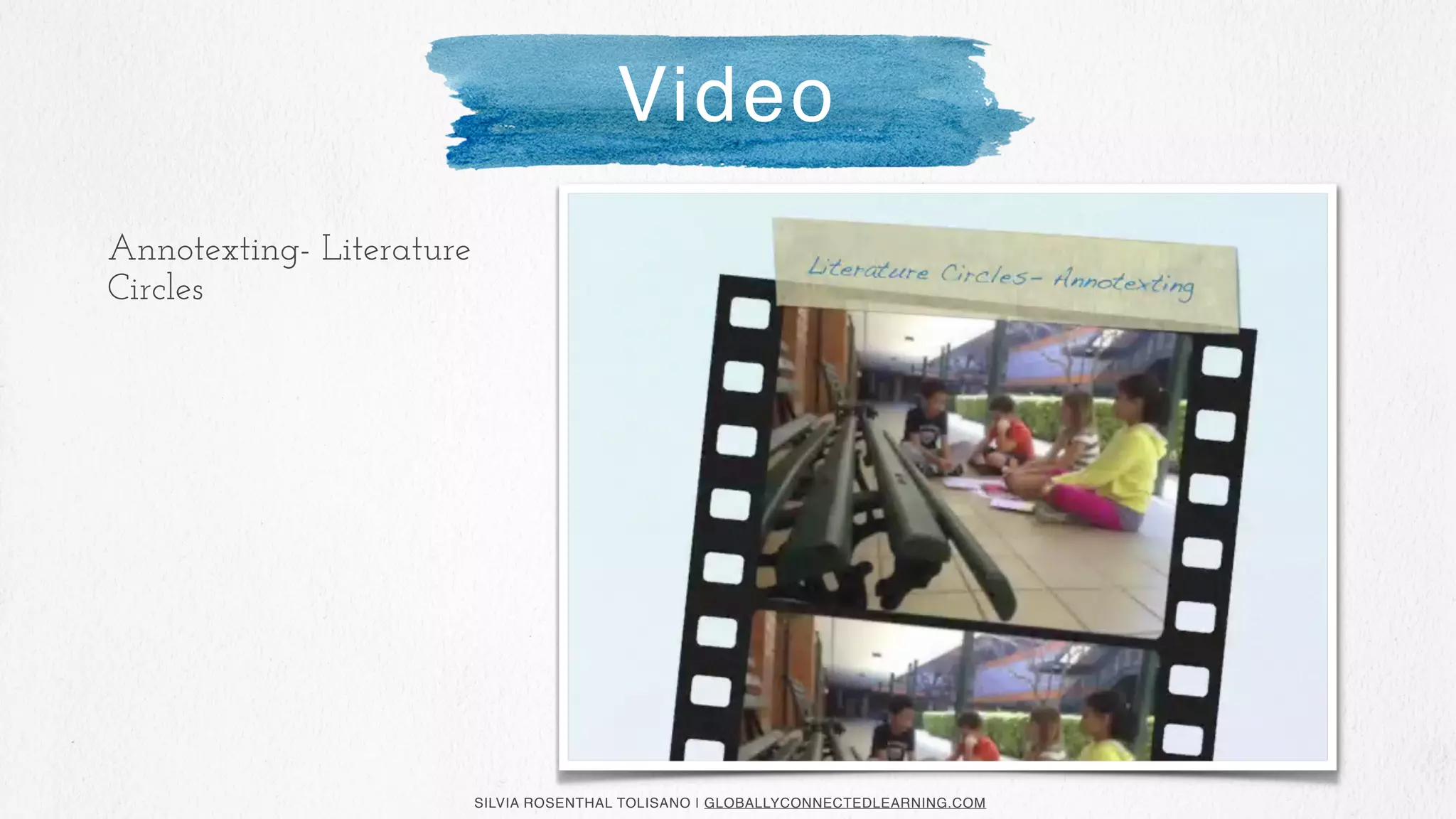 SILVIA ROSENTHAL TOLISANO | GLOBALLYCONNECTEDLEARNING.COM
Annotexting- Literature
Circles
Video
 