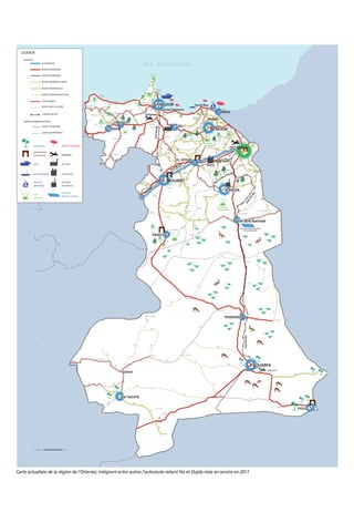 LEGENDE
    RESEAUX
                     AUTOROUTE

                     ROUTE NATIONALE

                     ROUTE REGIONALE

                     ROUTE REGIONALE PISTE

                     ROUTE PROVINCIALE

                     ROUTE PROVINCIALE PISTE

                     VOIE EXPRESS

                     ROUTE NON CLASSEE
                                                                                                      NADOR                  Ras El Maa
                                                                                                       Kariet Arkemane
                                                                                                                                                  SAÏDIA
                     CHEMIN DE FER                                                Sélouane
                                                                                                                                       Madagh
    LIMITES ADMINISTRATIVES                                   DRIOUCH
                     LIMITE DE REGION                                                                            ZAÏO




                                                                                        voie ferrée
                                                            MIDAR                                                                         BERKANE
                     LIMITE DE PROVINCE
                                                                                                                                                       Col de
                                                                                                                                                       Guerbouss

                                                                                                                                    Gorges
              palmeraie                 station balnéaire                                                                           du Zegzel
                                                                                                                                                            OUJDA
              patrimoine
              monument                  aéroport
                                                                                                                  EL AÏOUN                               ée
                                                                                                                                                voie ferr
              port                      sucrerie                                                                      ée             Naïma
                                                                                                                   err
                                                                                                               ie f
                                                                                                            vo
              port de pêche             cimenterie

              port de                   centrale                                                         TAOURIRT
              plaisance                 thermique
                                                                                                                                                       JERADA
                                        centrale




                                                                                                                                                                                         e
              sites




                                                                                                                                                                                       ré
                                        thermo-solaire




                                                                                                                                                                                         r
              naturels




                                                                                                                                                                                      fe
                                                                                                                                                                           ie
                                                                                                                                                                         vo
                                                                                                                                                Grandes
                                                                                                                                                Cascades



                                                                                                                                                                   AIN BENI MATHAR
                                                                                                                                                                    centrale thermo-solaire
                                                                                                                                                                       en construction

                                                                                      DEBDOU




                                                                                                                                                      TENDRARA
                                                                                                                                                                        voie ferrée




                                                                                                                                                                                             BOUARFA
                                                                                                                                                                                                  aéroport
                                                                     Talsint




                                                                    BNI TADJITE


                                                                                                                                                                                                             FIGUIG




Carte actualisée de la région de l’Oriental, intégrant entre autres l’autoroute reliant Fès et Oujda mise en service en 2011
 