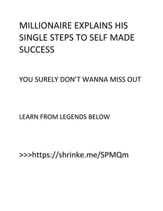 MILLIONAIRE EXPLAINS HIS
SINGLE STEPS TO SELF MADE
SUCCESS
YOU SURELY DON’T WANNA MISS OUT
LEARN FROM LEGENDS BELOW
>>>https://shrinke.me/SPMQm
 