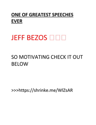 ONE OF GREATEST SPEECHES
EVER
JEFF BEZOS ���
SO MOTIVATING CHECK IT OUT
BELOW
>>>https://shrinke.me/WlZsAR
 