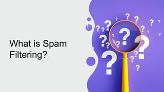What is Spam
Filtering?
 