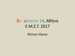 Documenta 14, Αθήνα
Ε.Μ.Σ.Τ. 2017
Βίκτωρ Λέχνερ
 