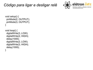Código para ligar e desligar relê

void setup() {
  pinMode(2, OUTPUT);
  pinMode(3, OUTPUT);
}

void loop() {
  digitalWrite(3, LOW);
  digitalWrite(2, HIGH);
  delay(1000);
  digitalWrite(2, LOW);
  digitalWrite(3, HIGH);
  delay(1000);
}
 
