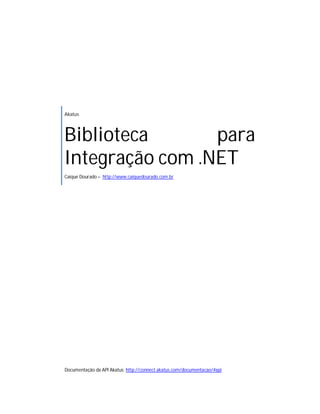 Akatus
Biblioteca para
Integração com .NET
Caique Dourado – http://www.caiquedourado.com.br
Documentação da API Akatus: http://connect.akatus.com/documentacao/#api
 