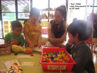 - “Erre”. YERAY
- Look, Yeray found it. “R”. We need
an “R”. NURI
 