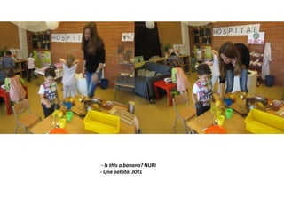 - Is this a banana? NURI
- Una patata. JOEL
 