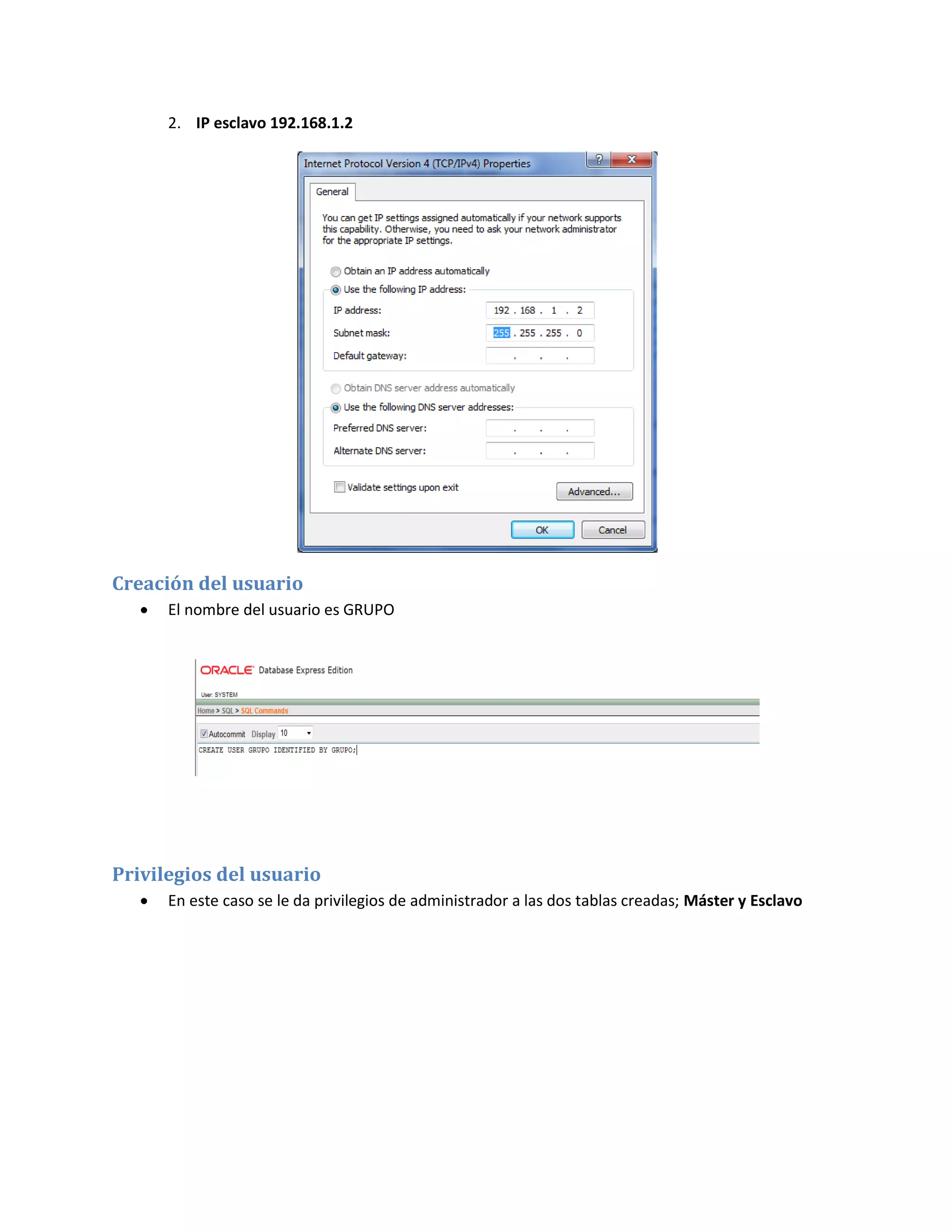 2. IP esclavo 192.168.1.2




Creación del usuario
      El nombre del usuario es GRUPO




Privilegios del usuario
      En este caso se le da privilegios de administrador a las dos tablas creadas; Máster y Esclavo
 