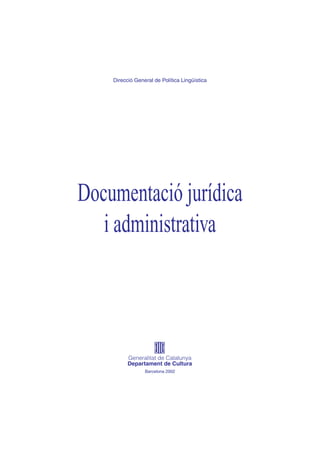 Direcció General de Política Lingüística
Documentació jurídica
i administrativa
Barcelona 2002
 