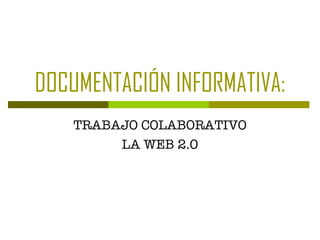 DOCUMENTACIÓN INFORMATIVA: TRABAJO COLABORATIVO LA WEB 2.0 