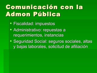 Comunicación con la Admon Pública Fiscalidad: impuestos Administrativo: repuestas a requerimientos, instancias Seguridad Social: seguros sociales, altas y bajas laborales, solicitud de afiliación  