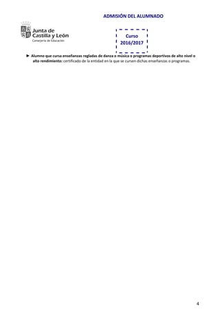 ADMISIÓN DEL ALUMNADO
4
Curso
2016/2017
► Alumno que cursa enseñanzas regladas de danza o música o programas deportivos de alto nivel o
alto rendimiento: certificado de la entidad en la que se cursen dichas enseñanzas o programas.
 