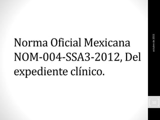 Norma Oficial Mexicana
NOM-004-SSA3-2012, Del
expediente clínico.
octubrede2015
10
 