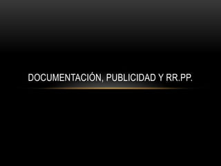 Documentación, publicidad y RR.PP. 