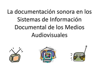 La documentación sonora en los Sistemas de Información Documental de los Medios Audiovisuales 