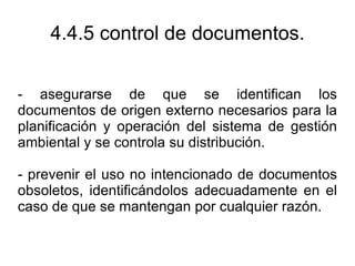 4.4.5 control de documentos.


- asegurarse de que se identifican los
documentos de origen externo necesarios para la
plan...