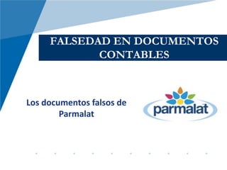 FALSEDAD EN DOCUMENTOS
            CONTABLES



Los documentos falsos de
        Parmalat
 