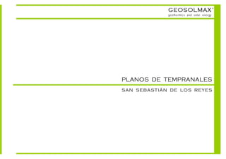 GEOSOLMAX                      ©



             geothermics and solar energy




PLANOS DE TEMPRANALES
SAN SEBASTIÁN DE LOS REYES
 