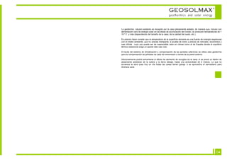 GEOSOLMAX                                     ©



                                                  geothermics and solar energy



La geotermia natural existente es recogida por la casa plenamente aislada, de manera que, incluso con
alimentación cero de energía solar en las áreas de acumulación del núcleo, se producen temperaturas de +
19 º C y más (dependiendo del tamaño de la casa, de la calidad del suelo, etc.).

Es preciso hacer constar que la temperatura de la superficie terrestre es una fuente de energía respetuosa
con el medio ambiente, que no precisa transporte, a prueba de crisis y precios de mercado, económica y
casi infinita , cuyo uso puede ser de inapreciable valor en climas como el de España donde el equilibrio
térmico estacional exige un aporte neto casi nulo.

A través del sistema de climatización y compensación de las paredes exteriores se utiliza esta geotermia
para la compensación de pérdidas de calor de transmisión a través de la pared exterior.

Adicionalmente podrá aumentarse el efecto de elemento de recogida de la casa, si se prevé un faldón de
aislamiento alrededor de la solera y la tierra debajo, hasta una profundidad de 2 metros. Lo que no
encarece la obra pues hoy en día todas las casas tienen garaje, o se aprovecha el semisótano para
diversos usos.




                                                                                                    04
 