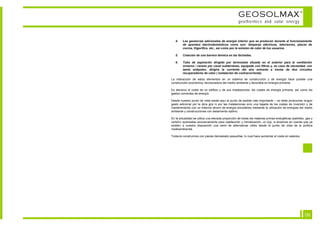 GEOSOLMAX                                      ©



                                                   geothermics and solar energy



   4.   Las ganancias adicionales de energía interior que se producen durante el funcionamiento
        de aparatos electrodomésticos como son: lámparas eléctricas, televisores, placas de
        cocina, frigorífico, etc., así como por la emisión de calor de los usuarios.

   5.   Creación de una barrera térmica en las fachadas.

   6.   Tubo de aspiración dirigido por termostato situado en el exterior para la ventilación
        invierno / verano por canal subterráneo, equipado con filtros y, en caso de necesidad, con
        tamiz antipolen, dirigirá la corriente del aire entrante a través de dos circuitos
        recuperadores de calor ( instalación de contracorriente).

La interacción de estos elementos en un sistema de construcción y de energía hace posible una
construcción económica, favorecedora del medio ambiente y favorable en energía primaria.

Es decisivo el coste de un edificio y de sus instalaciones, los costes de energía primaria, así como los
gastos corrientes de energía.

Desde nuestro punto de vista existe aquí el punto de partida más importante – no debe producirse ningún
gasto adicional por la obra gris ni por las instalaciones sino una bajada de los costes de inversión y de
mantenimiento con un máximo ahorro de energía simultáneo mediante la utilización de energías del medio
ambiente y construcciones con aislamiento óptimo.

En la actualidad se utiliza una elevada proporción de todas las materias primas energéticas (petróleo, gas y
carbón) quemadas exclusivamente para calefacción y climatización, un lujo, si tenemos en cuenta que ya
existen a nuestra disposición una serie de alternativas útiles desde el punto de vista de la política
medioambiental.

Todavía construimos con piezas demasiado pequeñas, lo cual hace aumentar el coste en salarios.




                                                                                                      06
 