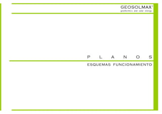 GEOSOLMAX                      ©



            geothermics and solar energy




P   L   A     N          O           S
esquemas funcionamiento
 