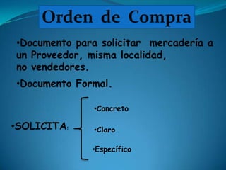 Orden  de  CompraDocumento para solicitar  mercadería a un Proveedor, misma localidad, no vendedores.Documento Formal.