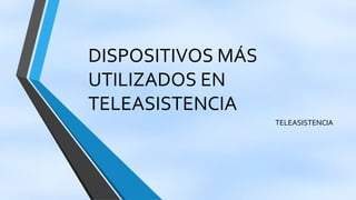 DISPOSITIVOS MÁS
UTILIZADOS EN
TELEASISTENCIA
TELEASISTENCIA
 