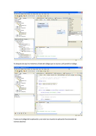 Ya después de aquí no metemos al lado del código que es source y ahí pondré el código.




Y este es el código de la aplicación y con este nos muestra la aplicación funcionando de
número decimal.
 