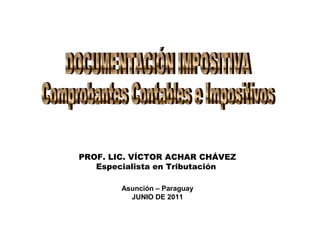 PROF. LIC. VÍCTOR ACHAR CHÁVEZ
Especialista en Tributación
Asunción – Paraguay
JUNIO DE 2011
 