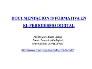 Autor: María Rubio Lacoba
Curso: Comunicación Digital
Alumna: Dina Chávez Zamora
http://www.cepes.org.pe/cendoc/cendoc.htm
 
